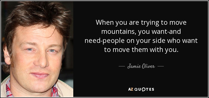 quote-when-you-are-trying-to-move-mountains-you-want-and-need-people-on-your-side-who-want-jamie-oliver-91-83-82